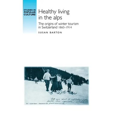 Healthy Living in the Alps: The Origins of Winter Tourism in Switzerland, 1860-1914