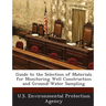 Guide to the Selection of Materials for Monitoring Well Construction and Ground-Water Sampling