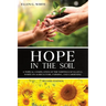 Hope in the Soil: A Topical Compilation of the Writings of Ellen G. White on Agriculture, Farming, and Gardening