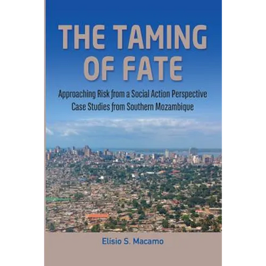 The Taming of Fate: Approaching Risk from a Social Action Perspective Case Studies from Southern Mozambique