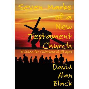Seven Marks of a New Testament Church: A Guide for Christians of All Ages