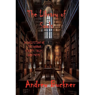 The Library of Souls: A Collection of Ten Horror Scripts, Tales, and Poems