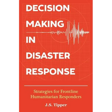 Decision Making in Disaster Response: Strategies for Frontline Humanitarian Responders