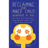 Reclaiming Your Inner Child: Wounded or Not How To Break Free from The Past with The Power of Letting Go Through Love and Acceptance to Find Peace, Ba