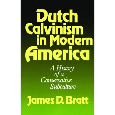 Dutch Calvinism in Modern America: A History of a Conservative Subculture