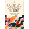 The Rebellious Girls who Changed the World: Stories of Intrepid Women for Girls and Boys