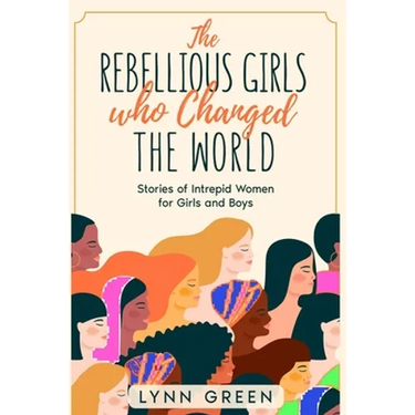 The Rebellious Girls who Changed the World: Stories of Intrepid Women for Girls and Boys