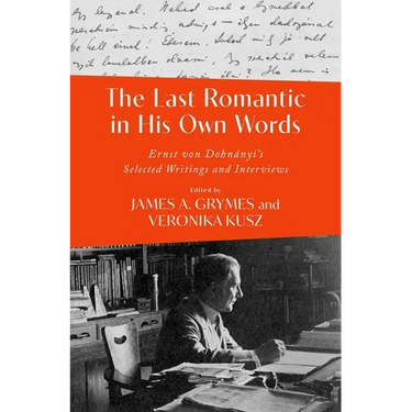 The Last Romantic in His Own Words: Ernst Von Dohnányi Selected Writings and Interviews