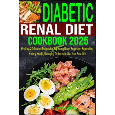 Diabetic Renal Diet Cookbook 2025: Healthy & Delicious Recipes for Balancing Blood Sugar and Supporting Kidney Health, Managing Diabetes to Live Your
