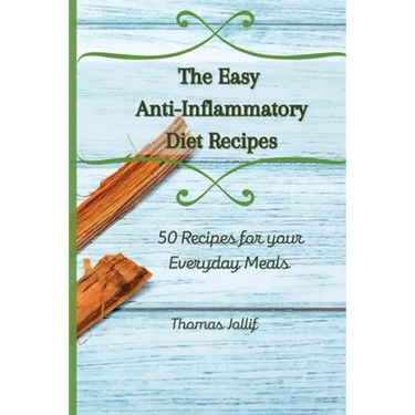 The Easy Anti-Inflammatory Diet Recipes: 50 Recipes for your Everyday Meals