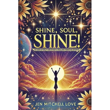 Shine, Soul, SHINE!: 30 Days of Self-Discovery and Healing Through Divorce