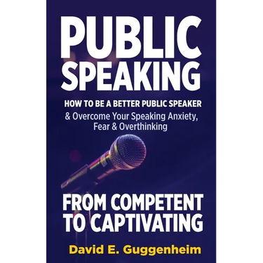 Public Speaking-From Competent to Captivating: How to Be a Better Public Speaker and Overcome Your Speaking Anxiety, Fear and Overthinking