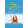 ALL That Have Breath: A Biblical Study of Animals in Scripture and Their Valued Place in God's Creation