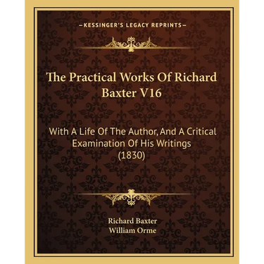The Practical Works Of Richard Baxter V16: With A Life Of The Author, And A Critical Examination Of His Writings (1830)