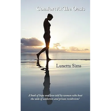 Comfort At The Oasis: A book of hope and love told by women who beat the odds of addiction and prison recidivism!