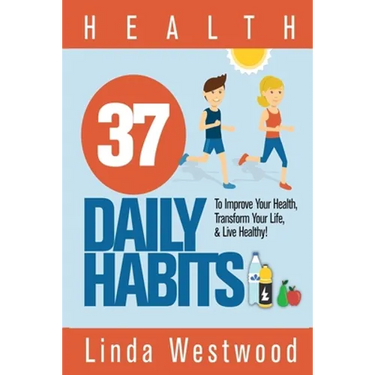Health: 37 Daily Habits to Improve Your Health, Transform Your Life & Live Healthy!