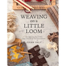 Weaving on a Little Loom: Techniques, Patterns, and Projects for Beginners