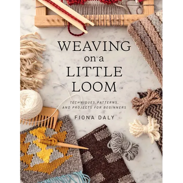 Weaving on a Little Loom: Techniques, Patterns, and Projects for Beginners