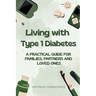 Living with Type 1 Diabetes A Practical Guide for Families, Partners and Loved Ones