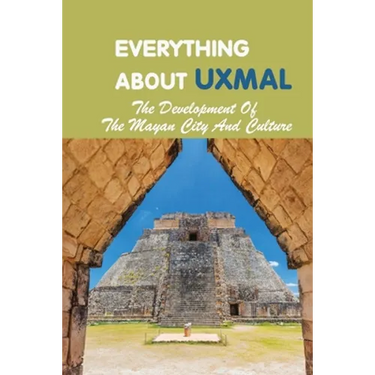 Everything About Uxmal: The Development Of The Mayan City And Culture: Uxmal - World History