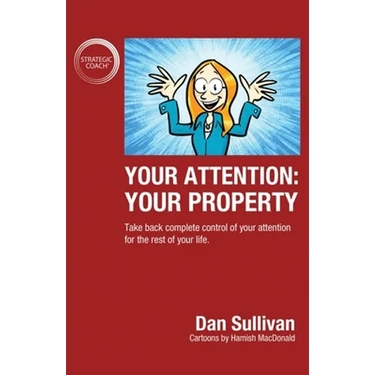 Your Attention: Your Property: Your Property: Take back complete control of your attention for the rest of your life.