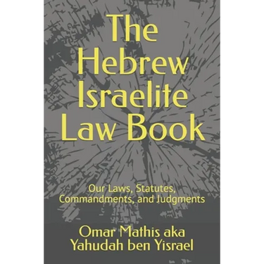 The Hebrew Israelite Law Book: Our Laws, Statutes, Commandments, and Judgments