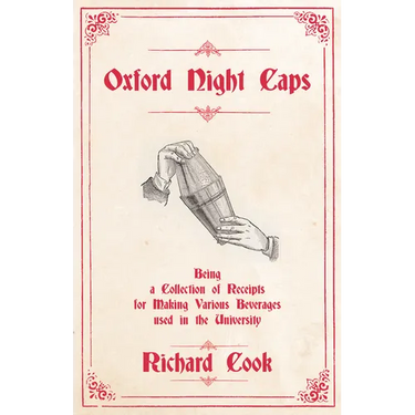 Oxford Night Caps - Being a Collection of Receipts for Making Various Beverages used in the University: A Reprint of the 1827 Edition