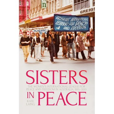 Sisters in Peace: The Women's International League for Peace and Freedom in Australia, 1915-2015