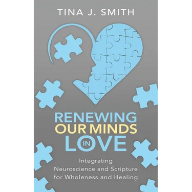 Renewing Our Minds in Love: Integrating Neuroscience and Scripture for Wholeness and Healing