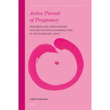 Active Pursuit of Pregnancy: Neoliberalism, Postfeminism and the Politics of Reproduction in Contemporary Japan