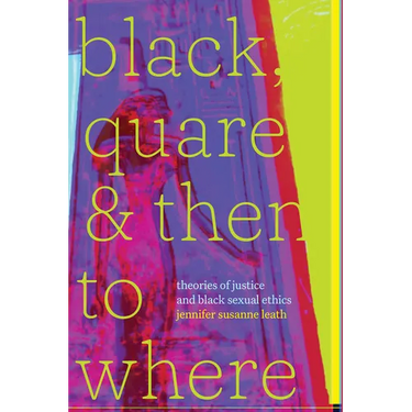 Black, Quare, and Then to Where: Theories of Justice and Black Sexual Ethics