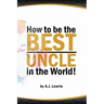 How to be the Best Uncle in the World: Expert Advice for Unclehood
