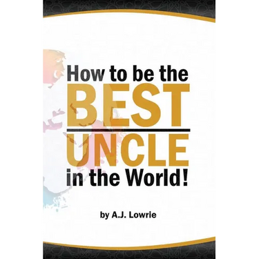How to be the Best Uncle in the World: Expert Advice for Unclehood