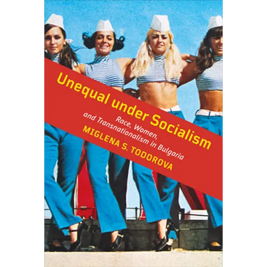 Unequal under Socialism: Race, Women, and Transnationalism in Bulgaria