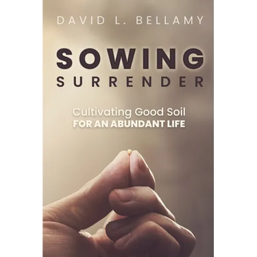 Sowing Surrender: Cultivating Good Soil for an Abundant Life