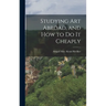Studying art Abroad, and how to do it Cheaply