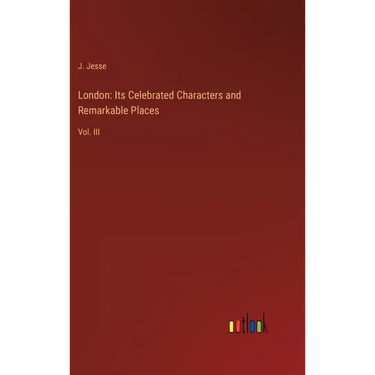 London: Its Celebrated Characters and Remarkable Places: Vol. III