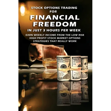 Stock Options Trading For Financial Freedom In Just 3 Hours Per Week: Earn Weekly Income From The Low Risk, High Profit Stock Market Options Strategie