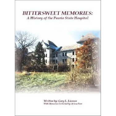 Bittersweet Memories: A History of the Peoria State Hospital