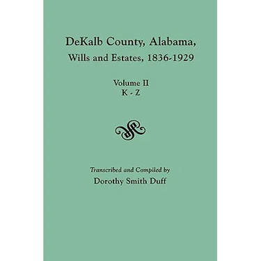 Dekalb County, Alabama, Wills and Estates 1836-1929. Volume II, K-Z