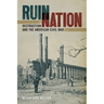 Ruin Nation: Destruction and the American Civil War