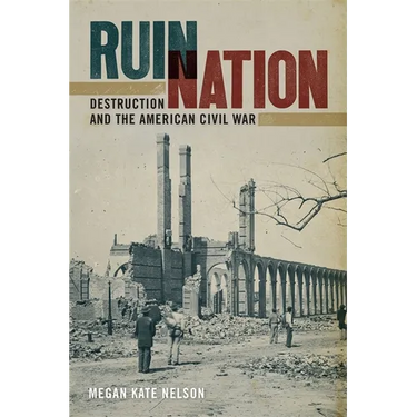 Ruin Nation: Destruction and the American Civil War