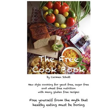 The Free Cook Book: New style of cooking and baking: yeast free, sugar free, wheat free with many gluten free recipes, free yourself from