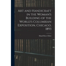 Art and Handicraft in the Woman's Building of the World's Columbian Exposition, Chicago, 1893