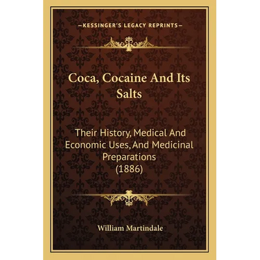 Coca, Cocaine And Its Salts: Their History, Medical And Economic Uses, And Medicinal Preparations (1886)