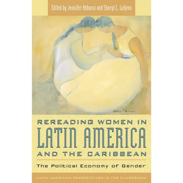 Rereading Women in Latin America and the Caribbean: The Political Economy of Gender