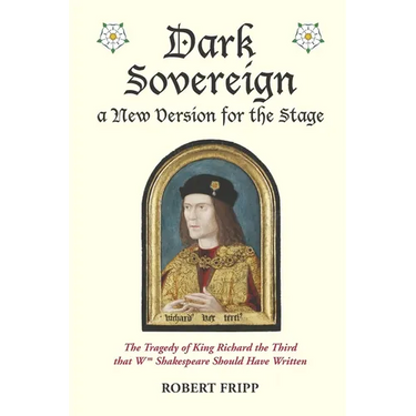 Dark Sovereign, a New Version for the Stage: The Tragedy of King Richard III that Wm Shakespeare Should Have Written