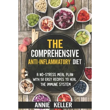The Comprehensive Anti-Inflammatory Diet: A No-Stress Meal Plan with 50 Easy Recipes to Heal the Immune System