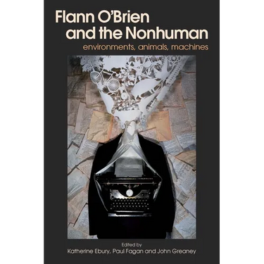 Flann O'Brien and the Nonhuman: Environments, Animals, Machines