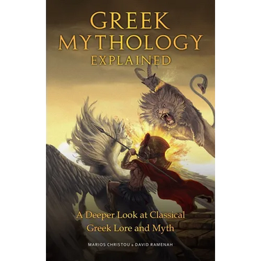 Greek Mythology Explained: A Deeper Look at Classical Greek Lore and Myth (Reimagined Stories about the Ancient Civilization of Greece)